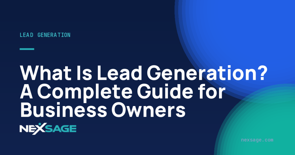 What Is Lead Generation? A Complete Guide for Business Owners — Nexsage