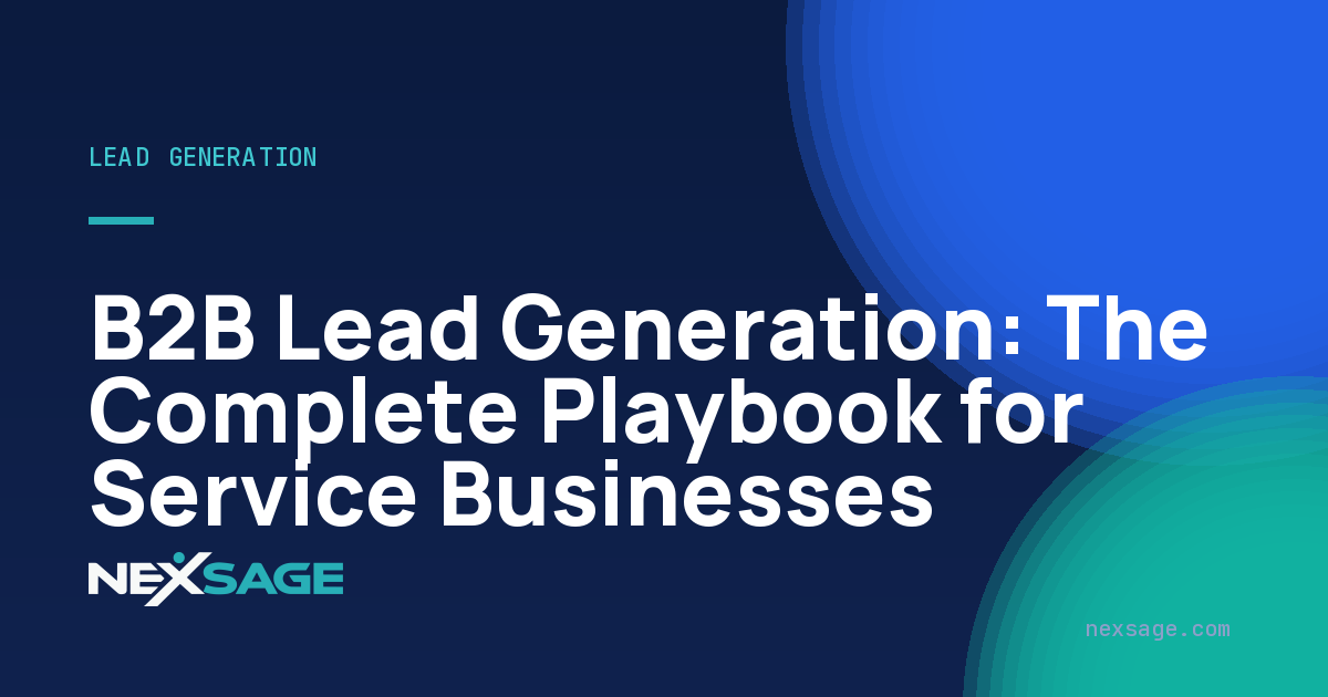 B2B Lead Generation: The Complete Playbook for Service Businesses — Nexsage
