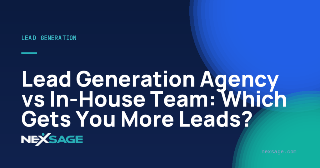 Lead Generation Agency vs In-House Team: Which Gets You More Leads? — Nexsage