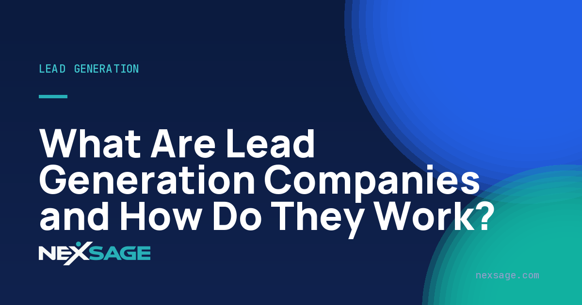 What Are Lead Generation Companies and How Do They Work? — Nexsage