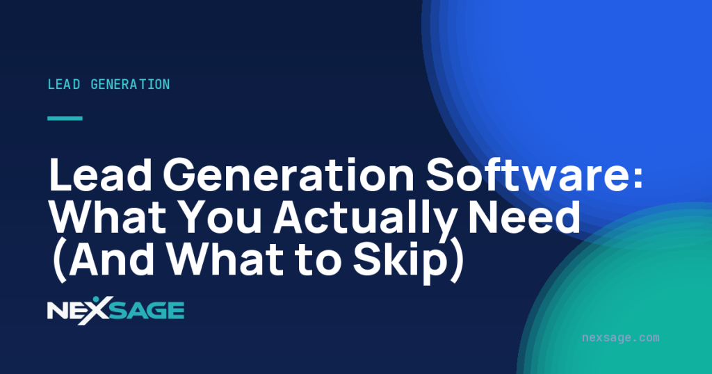 Lead Generation Software: What You Actually Need (And What to Skip) — Nexsage