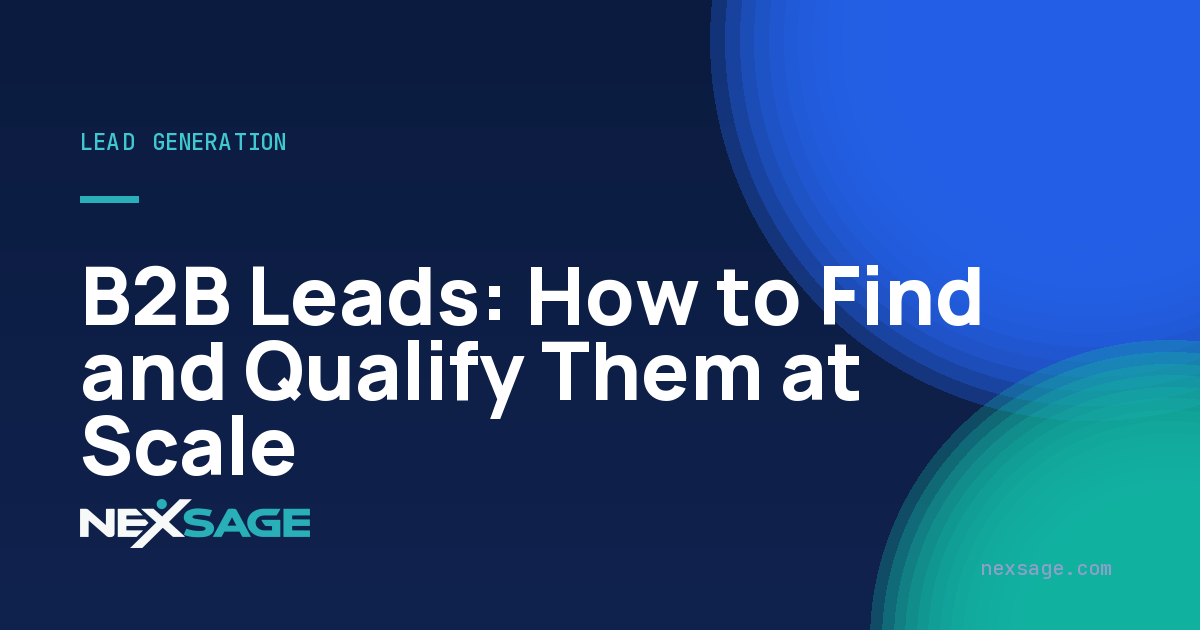 B2B Leads: How to Find and Qualify Them at Scale — Nexsage