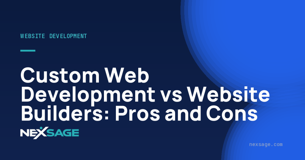 Custom Web Development vs Website Builders: Pros and Cons — Nexsage
