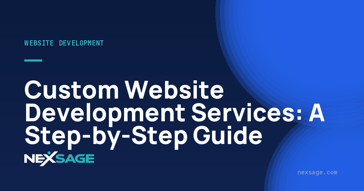 Custom Website Development Services: A Step-by-Step Guide — Nexsage