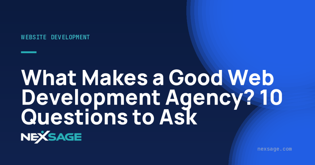 What Makes a Good Web Development Agency? 10 Questions to Ask — Nexsage