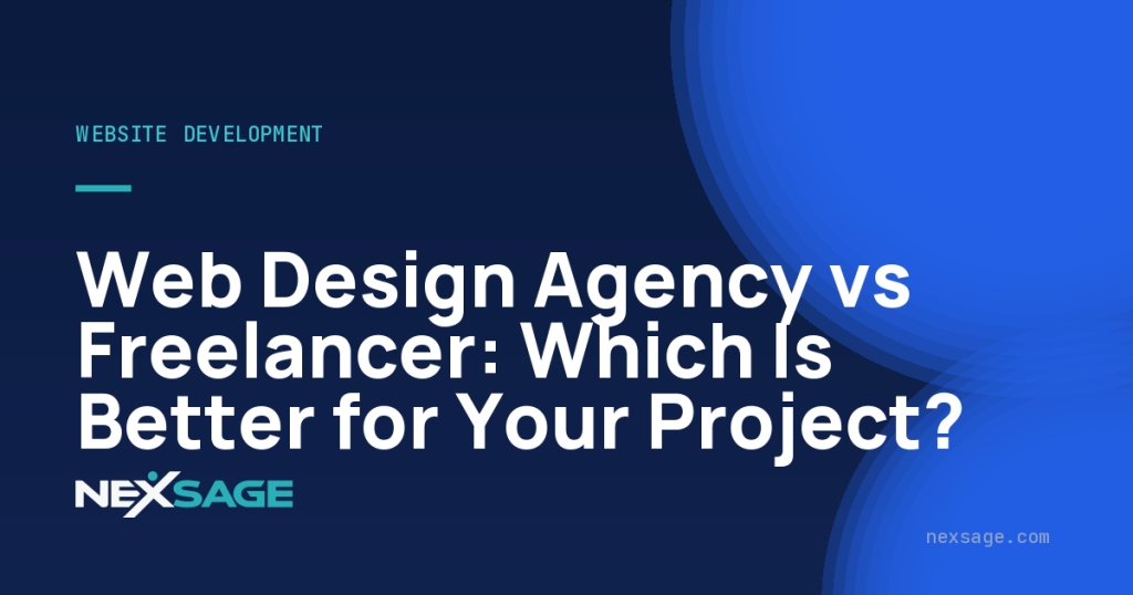 Web Design Agency vs Freelancer: Which Is Better for Your Project? — Nexsage