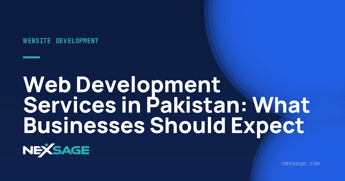 Web Development Services in Pakistan: What Businesses Should Expect — Nexsage