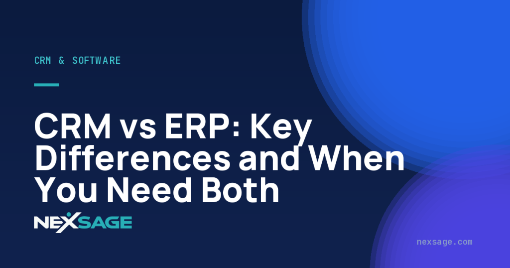 CRM vs ERP: Key Differences and When You Need Both — Nexsage