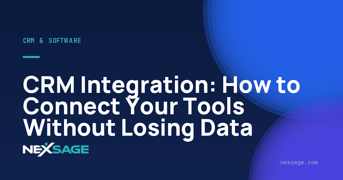 CRM Integration: How to Connect Your Tools Without Losing Data — Nexsage