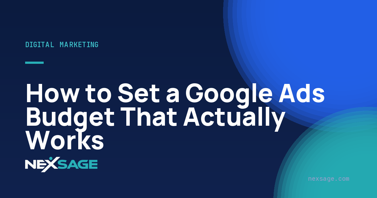 How to Set a Google Ads Budget That Actually Works — Nexsage
