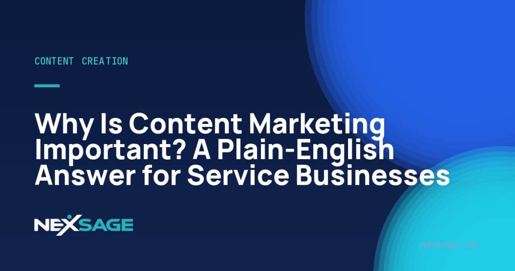 Why Is Content Marketing Important? A Plain-English Answer for Service Businesses — Nexsage