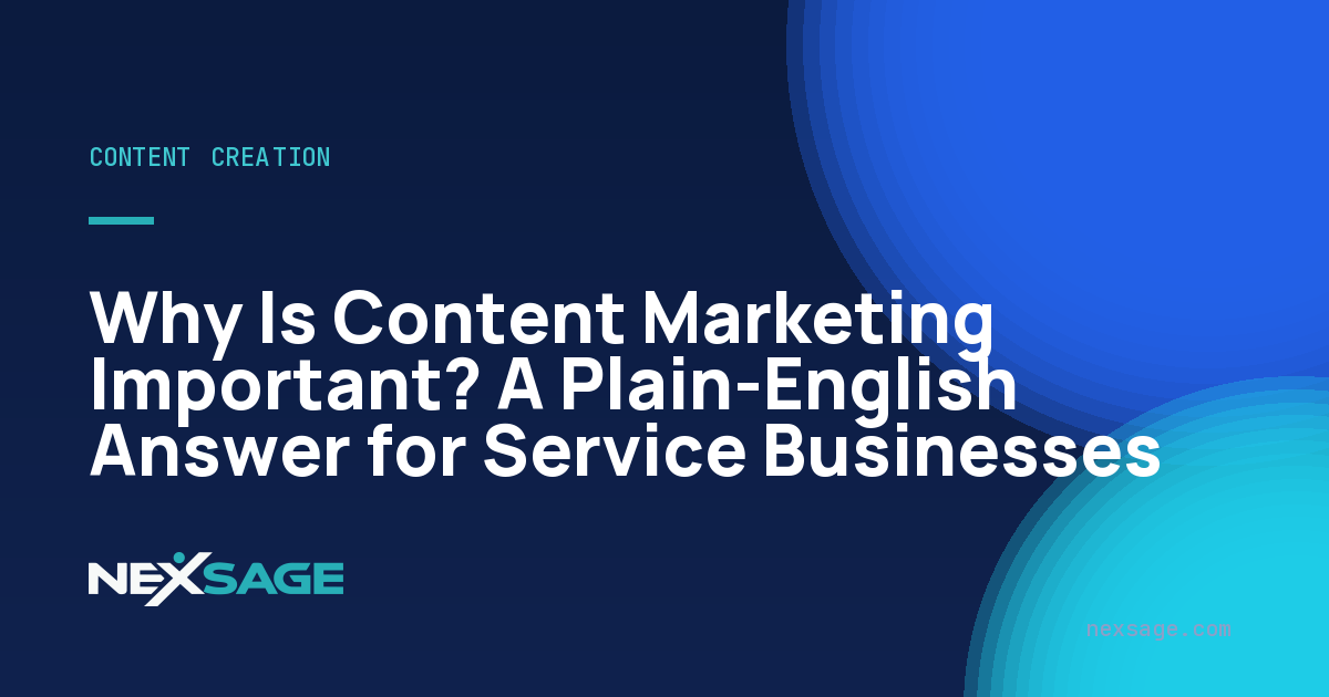 Why Is Content Marketing Important? A Plain-English Answer for Service Businesses — Nexsage