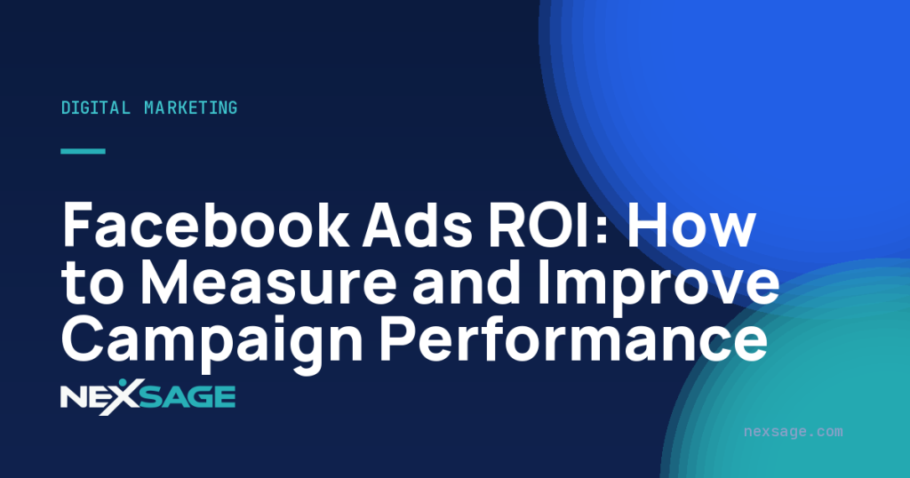 Facebook Ads ROI: How to Measure and Improve Campaign Performance — Nexsage