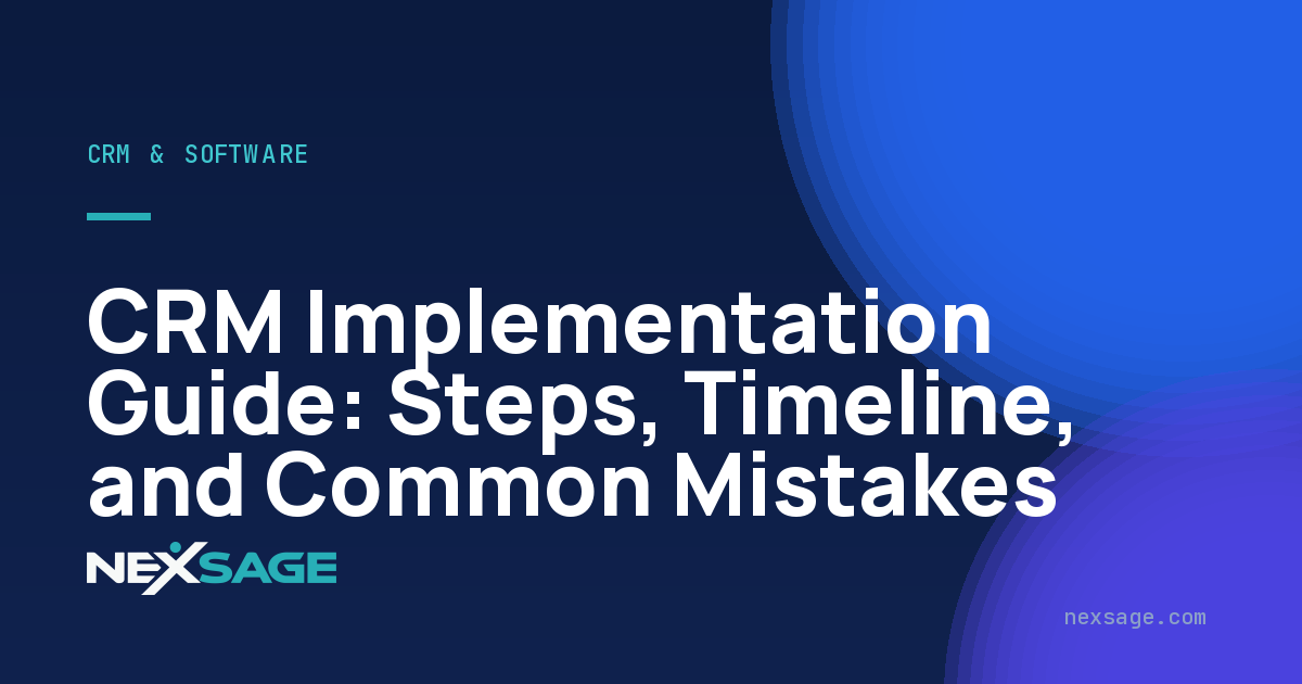 CRM Implementation Guide: Steps, Timeline, and Common Mistakes — Nexsage