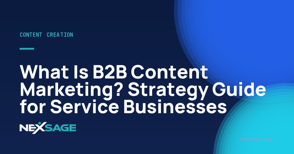 What Is B2B Content Marketing? Strategy Guide for Service Businesses — Nexsage