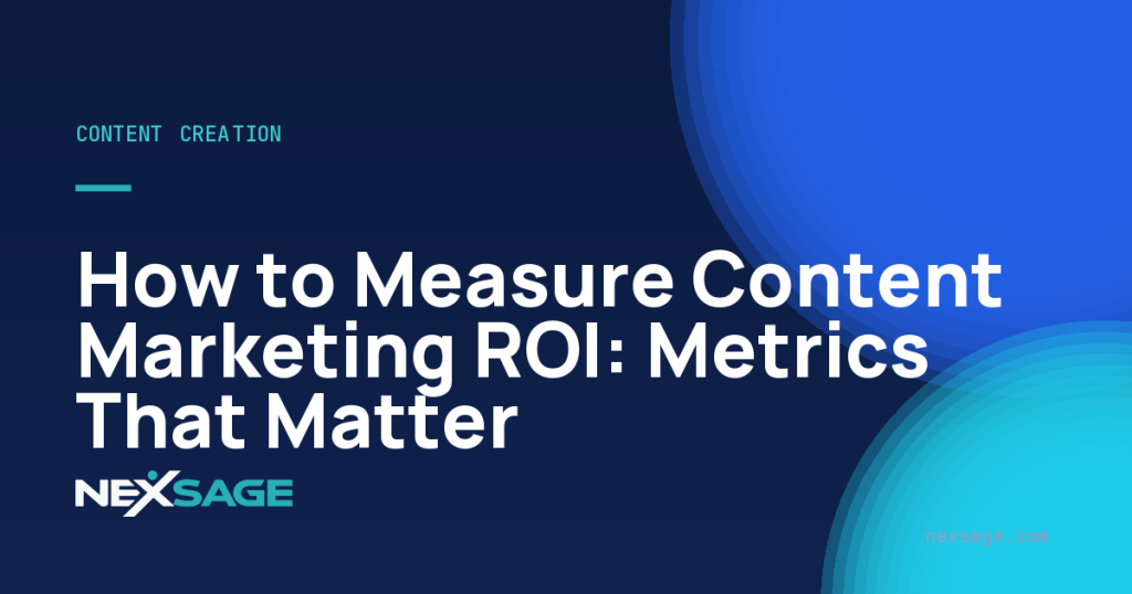 How to Measure Content Marketing ROI: Metrics That Matter — Nexsage