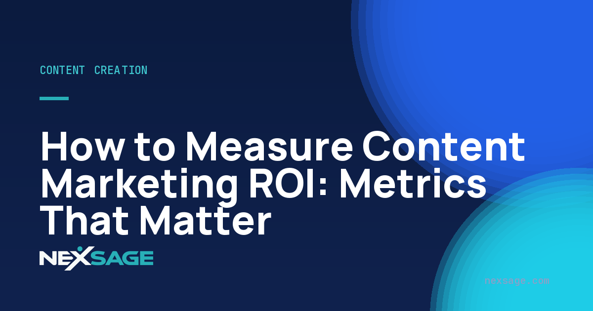 How to Measure Content Marketing ROI: Metrics That Matter — Nexsage