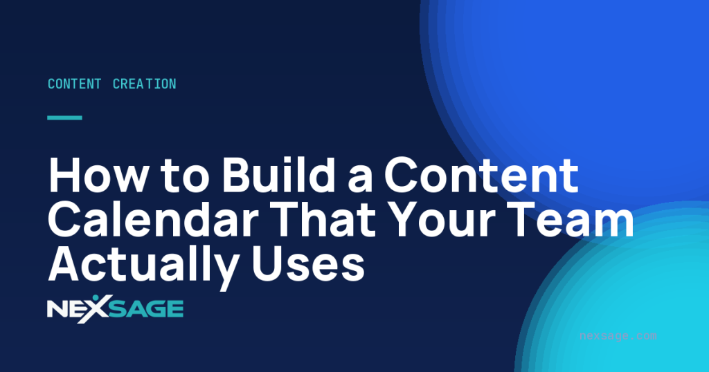 How to Build a Content Calendar That Your Team Actually Uses — Nexsage