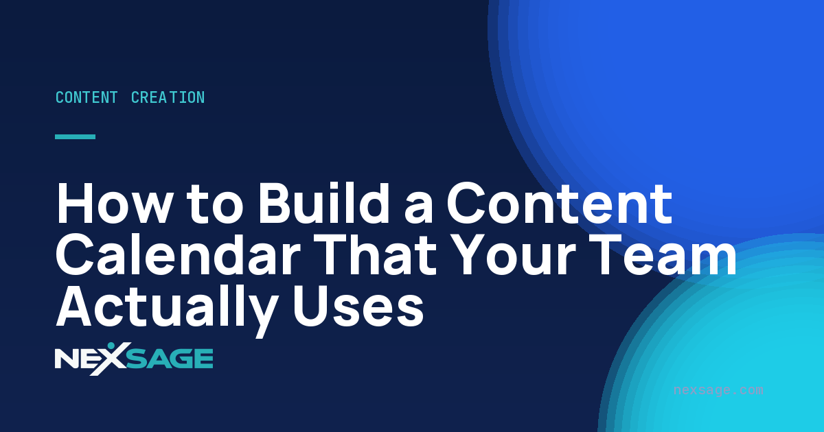 How to Build a Content Calendar That Your Team Actually Uses — Nexsage