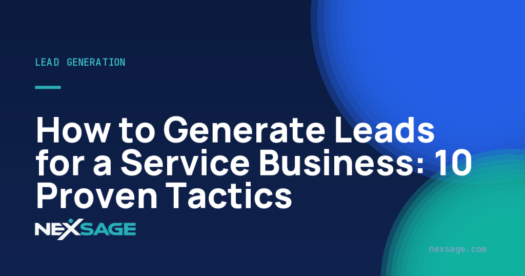 How to Generate Leads for a Service Business: 10 Proven Tactics — Nexsage