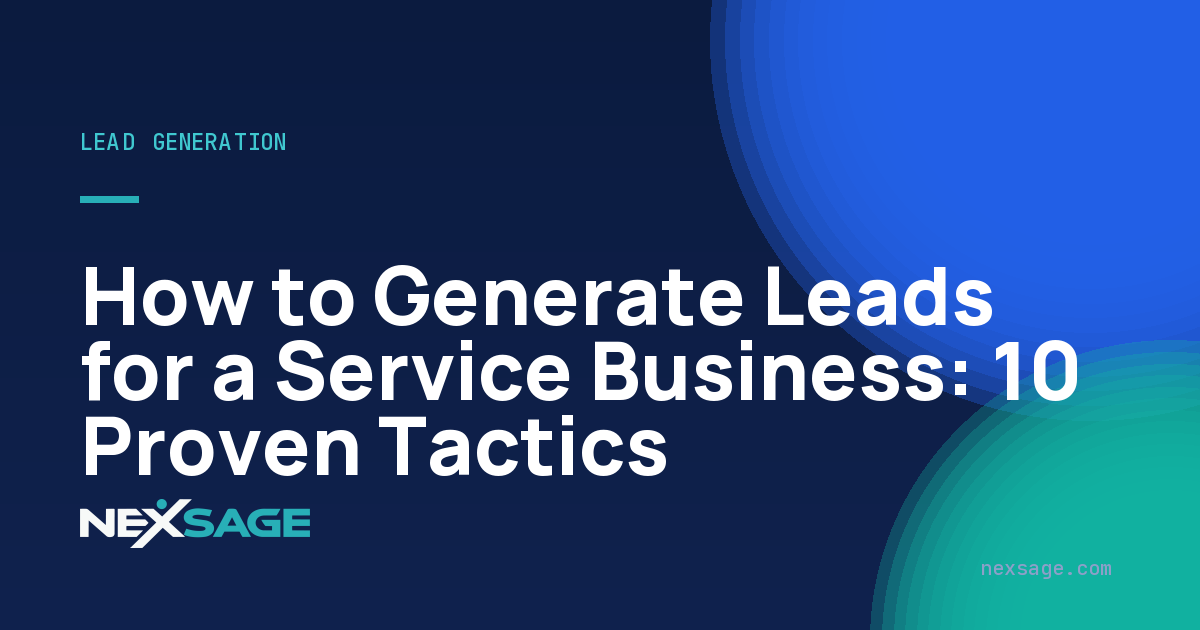 How to Generate Leads for a Service Business: 10 Proven Tactics — Nexsage