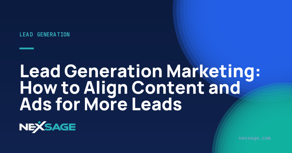 Lead Generation Marketing: How to Align Content and Ads for More Leads — Nexsage