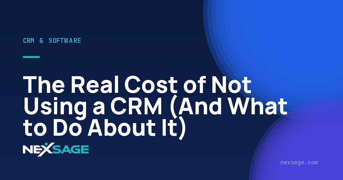 The Real Cost of Not Using a CRM (And What to Do About It) — Nexsage