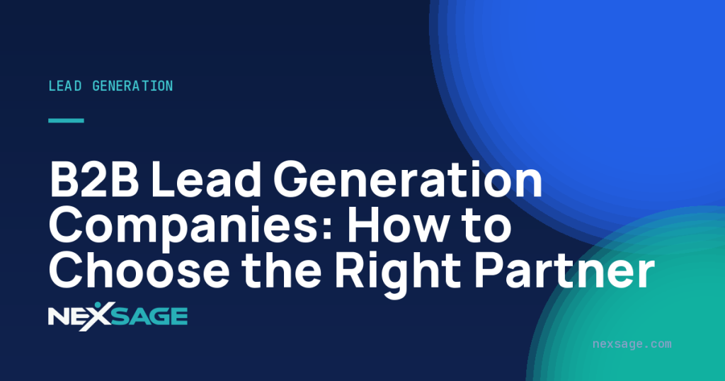 B2B Lead Generation Companies: How to Choose the Right Partner — Nexsage