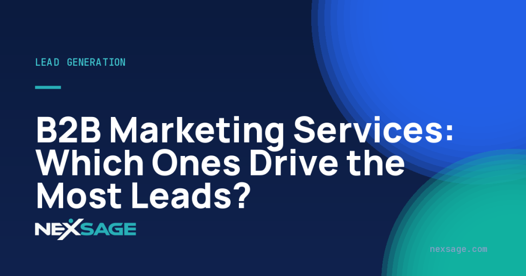 B2B Marketing Services: Which Ones Drive the Most Leads? — Nexsage