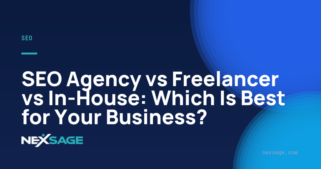 SEO Agency vs Freelancer vs In-House: Which Is Best for Your Business? — Nexsage