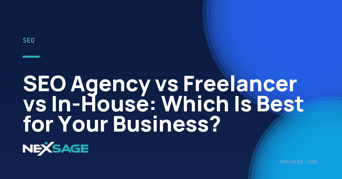 SEO Agency vs Freelancer vs In-House: Which Is Best for Your Business? — Nexsage
