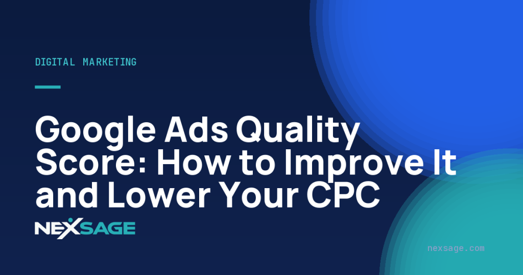 Google Ads Quality Score: How to Improve It and Lower Your CPC — Nexsage