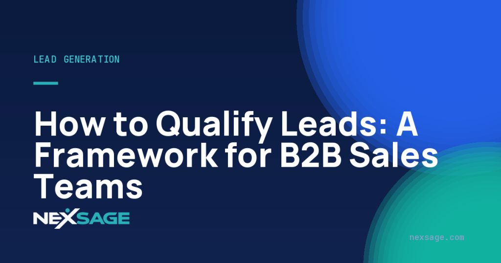 How to Qualify Leads: A Framework for B2B Sales Teams — Nexsage