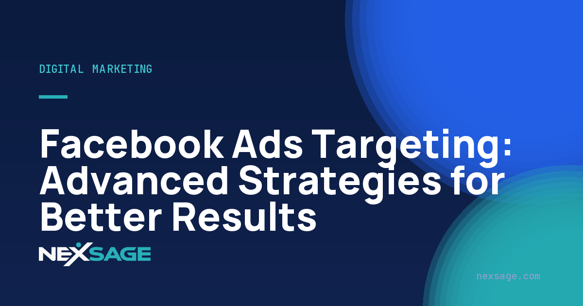 Facebook Ads Targeting: Advanced Strategies for Better Results — Nexsage