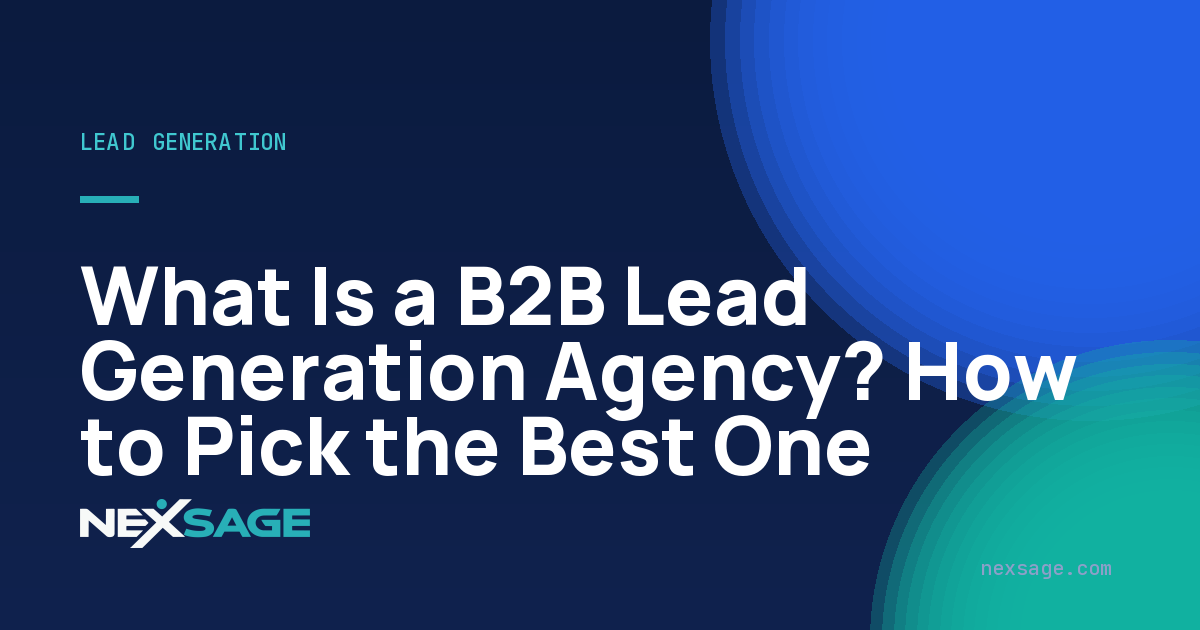 What Is a B2B Lead Generation Agency? How to Pick the Best One — Nexsage