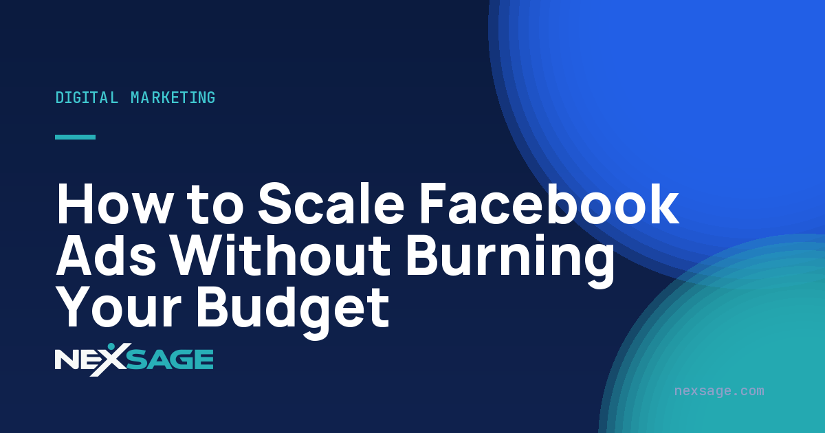 How to Scale Facebook Ads Without Burning Your Budget — Nexsage