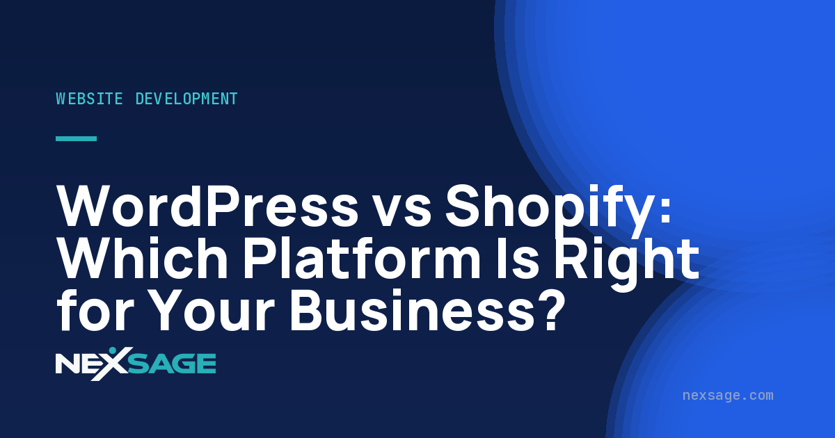 WordPress vs Shopify: Which Platform Is Right for Your Business? — Nexsage