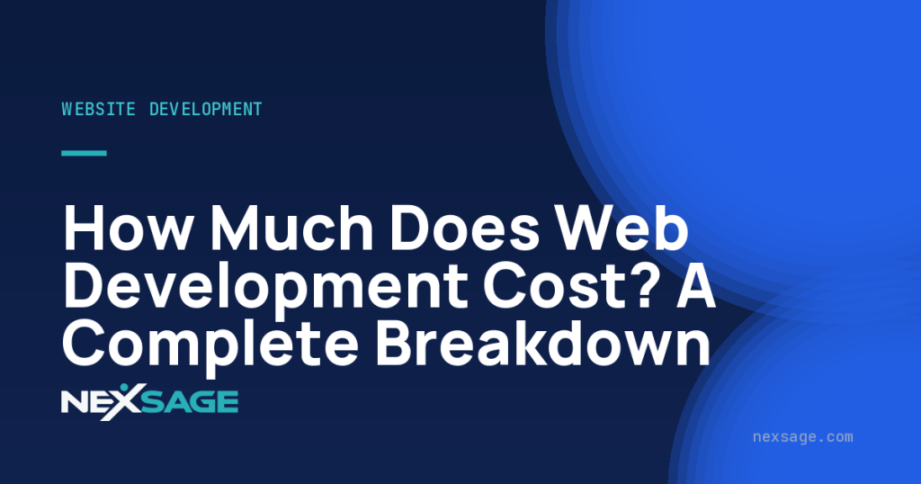 How Much Does Web Development Cost? A Complete Breakdown — Nexsage