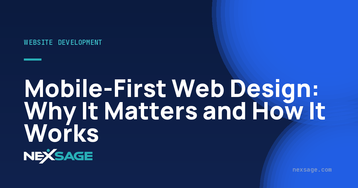 Mobile-First Web Design: Why It Matters and How It Works — Nexsage