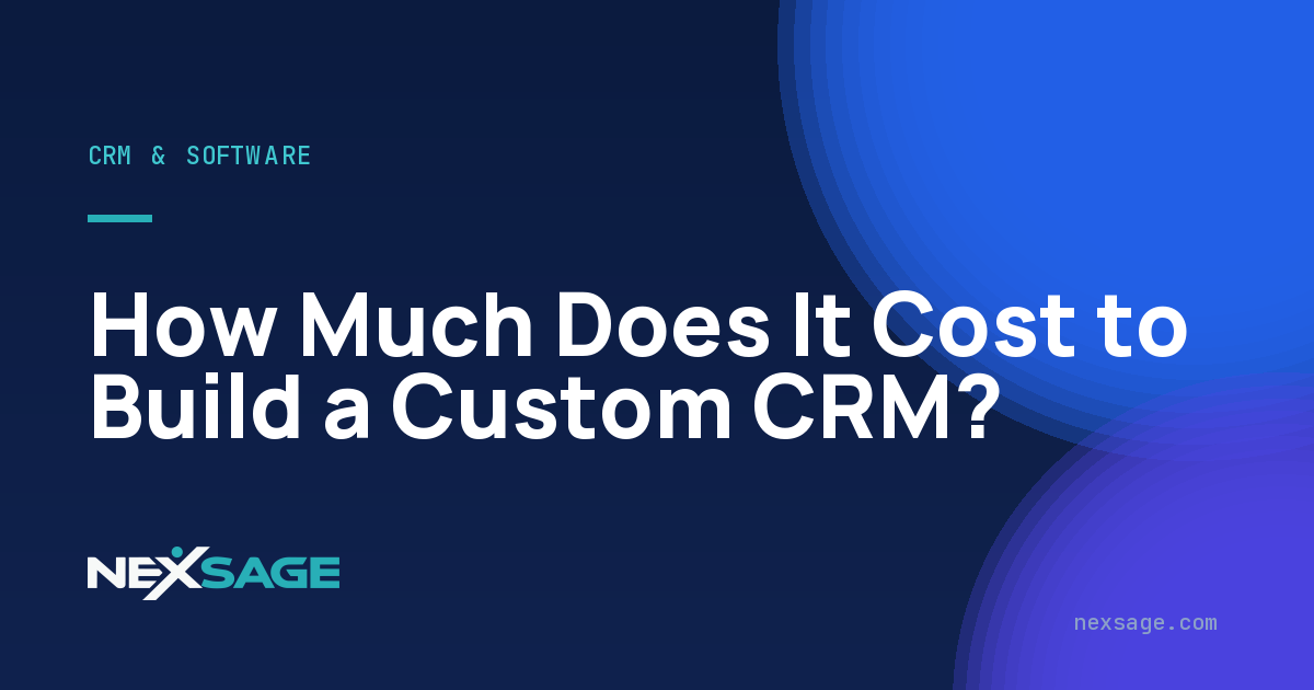 How Much Does It Cost to Build a Custom CRM? — Nexsage