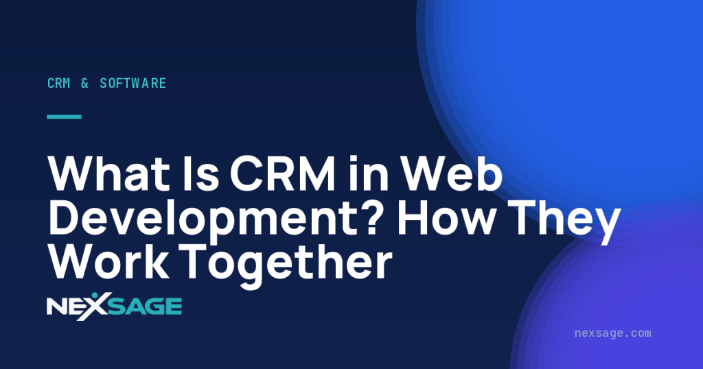 What Is CRM in Web Development? How They Work Together — Nexsage