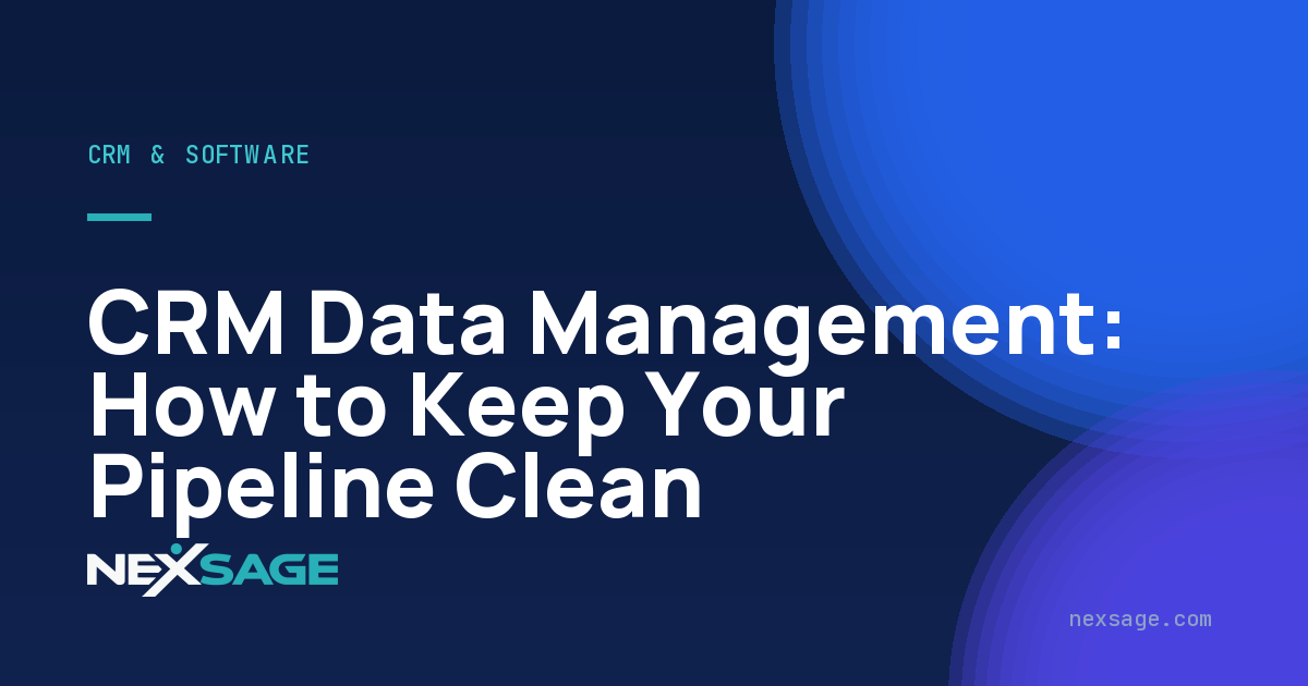 CRM Data Management: How to Keep Your Pipeline Clean — Nexsage
