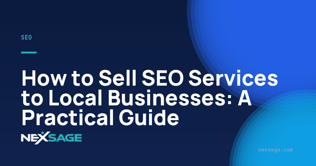 How to Sell SEO Services to Local Businesses: A Practical Guide — Nexsage