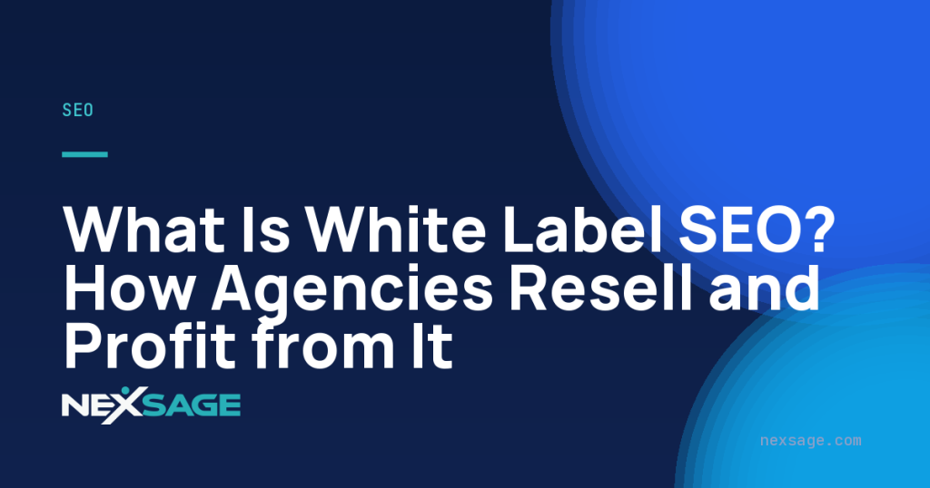 What Is White Label SEO? How Agencies Resell and Profit from It — Nexsage