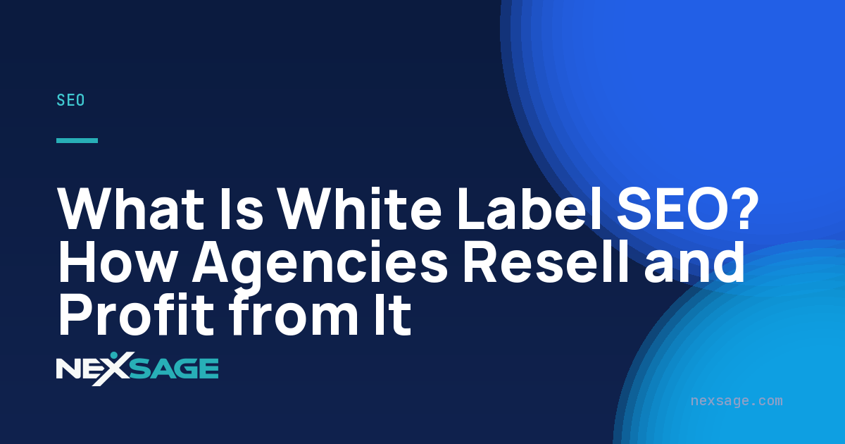 What Is White Label SEO? How Agencies Resell and Profit from It — Nexsage