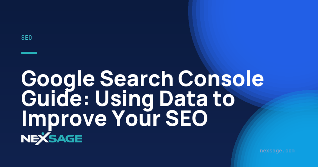 Google Search Console Guide: Using Data to Improve Your SEO — Nexsage