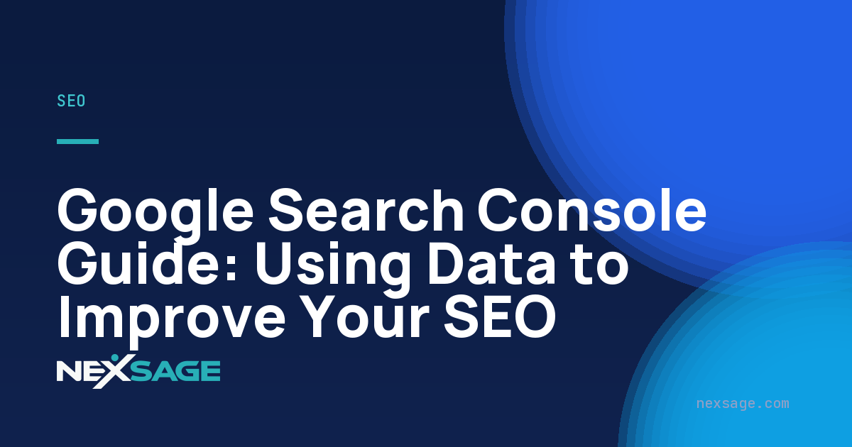 Google Search Console Guide: Using Data to Improve Your SEO — Nexsage