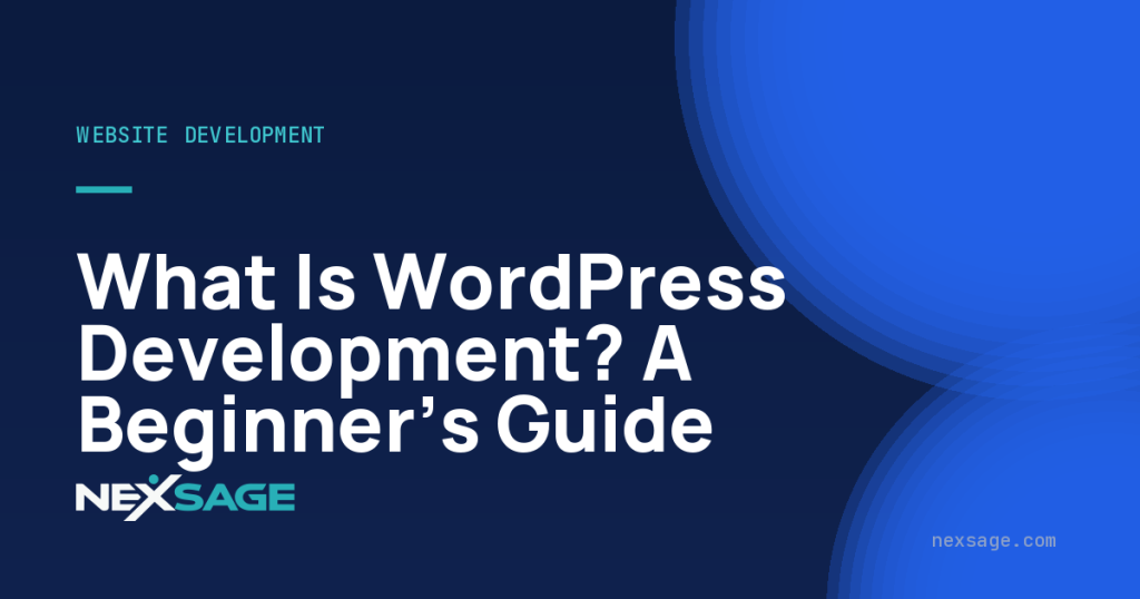 What Is WordPress Development? A Beginner’s Guide — Nexsage