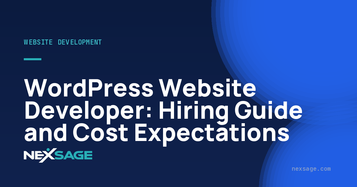 WordPress Website Developer: Hiring Guide and Cost Expectations — Nexsage