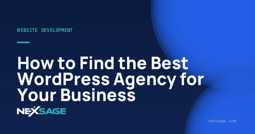 How to Find the Best WordPress Agency for Your Business — Nexsage